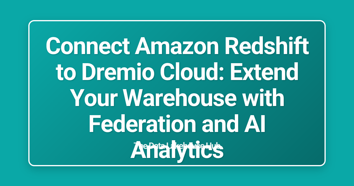 Connect Amazon Redshift to Dremio Cloud: Extend Your Warehouse with Federation and AI Analytics